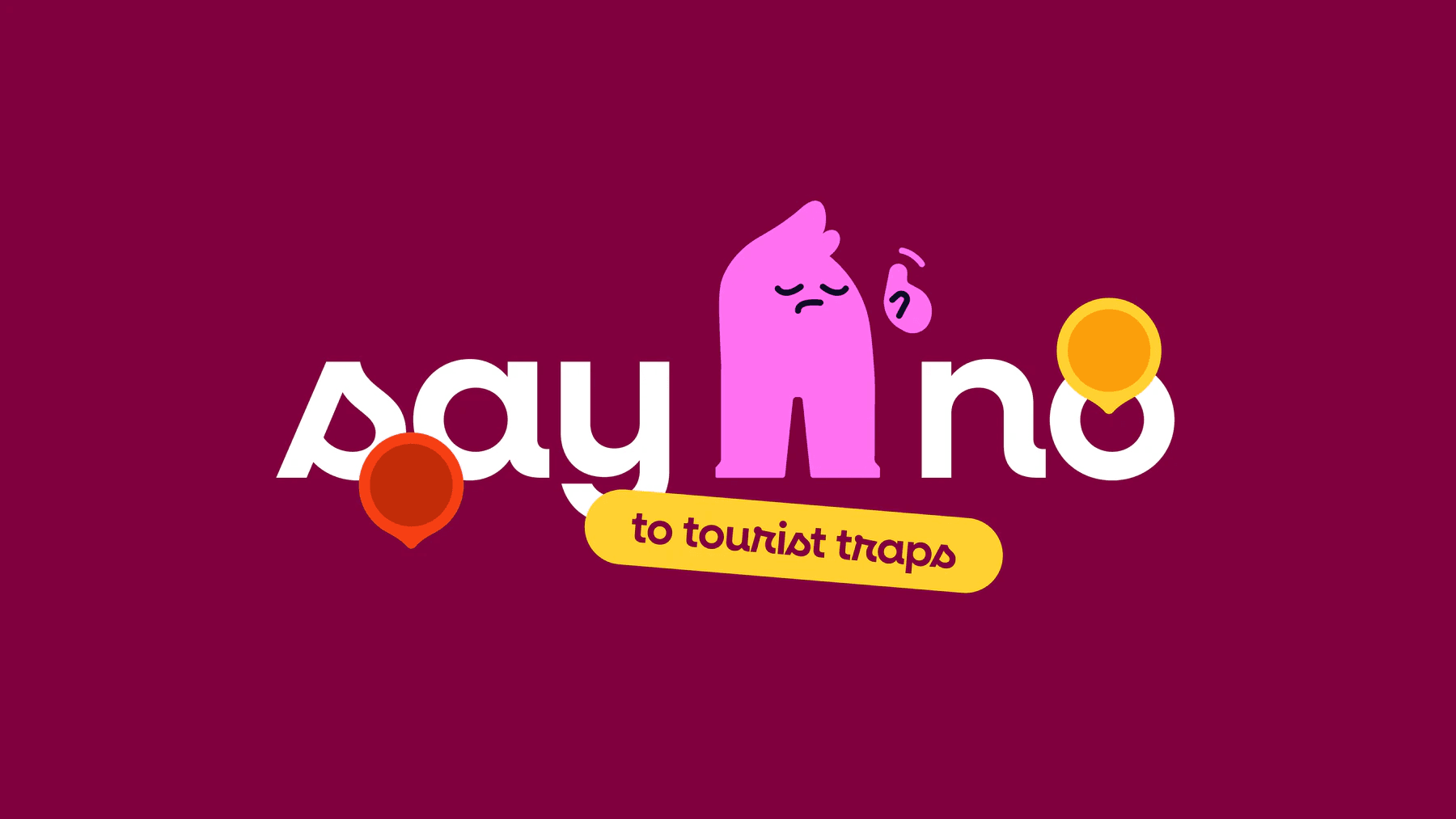 Say no to tourist traps, with the pink mascot standing in for a letter, on burgundy